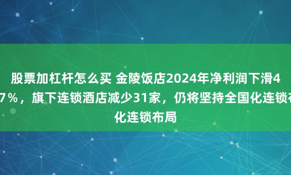 股票加杠杆怎么买 金陵饭店2024年净利润下滑45.77%,旗下连锁酒店减少31家,仍将坚持全国化连锁布局