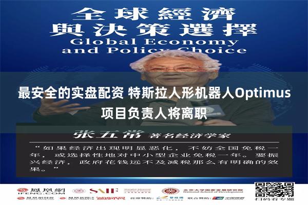 最安全的实盘配资 特斯拉人形机器人Optimus项目负责人将离职