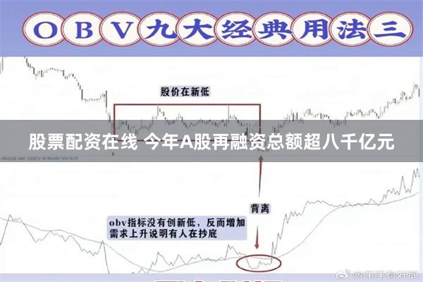 股票配资在线 今年A股再融资总额超八千亿元